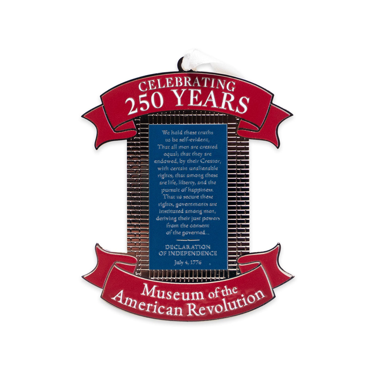 Celebrating 250 Ornament featuring a red banner reading Celebrating 250 Years and Museum of the American Revolution, framing a central plaque inscribed with the opening text of the Declaration of Independence.