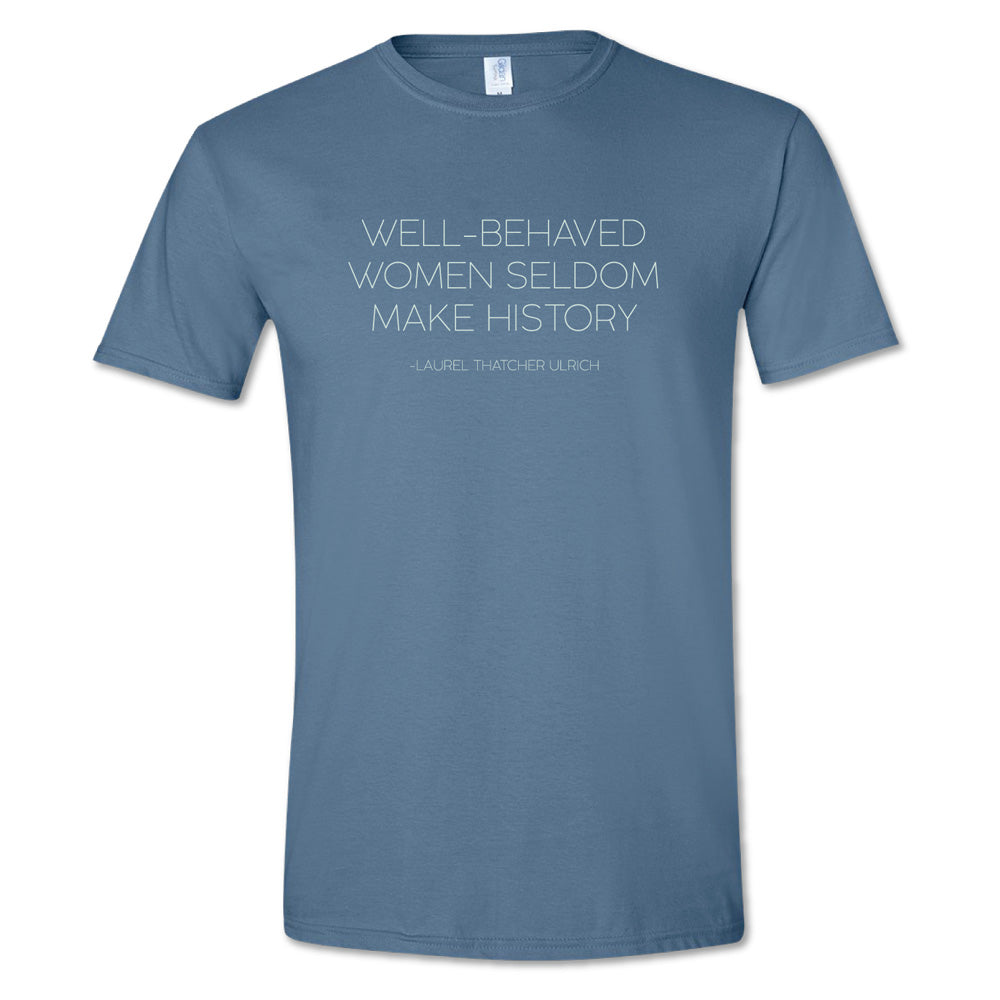 The Well-Behaved Women T-Shirt is a blue tee featuring the iconic quote "WELL-BEHAVED WOMEN SELDOM MAKE HISTORY" by Laurel Thatcher Ulrich in bold white text.