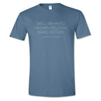 The Well-Behaved Women T-Shirt is a blue tee featuring the iconic quote "WELL-BEHAVED WOMEN SELDOM MAKE HISTORY" by Laurel Thatcher Ulrich in bold white text.