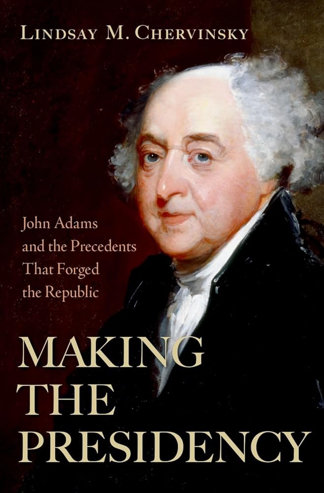 Making the Presidency: John Adams and the Precedents That Forged the Republic cover image