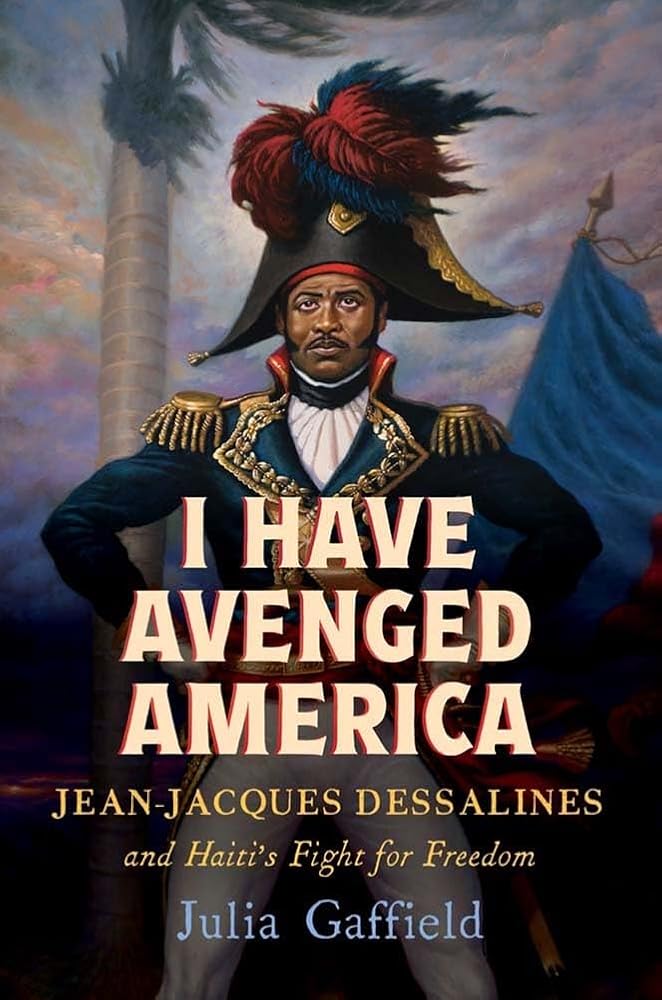 I Have Avenged America: Jean-Jacques Dessalines and Haiti's Fight for Freedom cover image