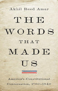 The Words That Made Us: America's Constitutional Conversation, 1760-1840 cover image