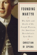 Founding Martyr: The Life and Death of Dr. Joseph Warren, the American Revolution's Lost Hero cover image