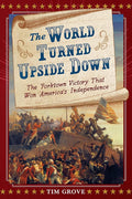 The World Turned Upside Down: The Yorktown Victory That Won America's Independence cover image