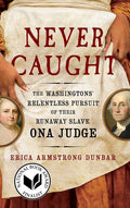 Never Caught: The Washingtons' Relentless Pursuit of Their Runaway Slave, Ona Judge cover image