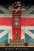 The Disaffected: Britain's Occupation of Philadelphia During the American Revolution (Early American Studies) cover image
