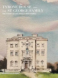 Tyrone House and the St George Family: The Story of an Anglo-irish Family cover image