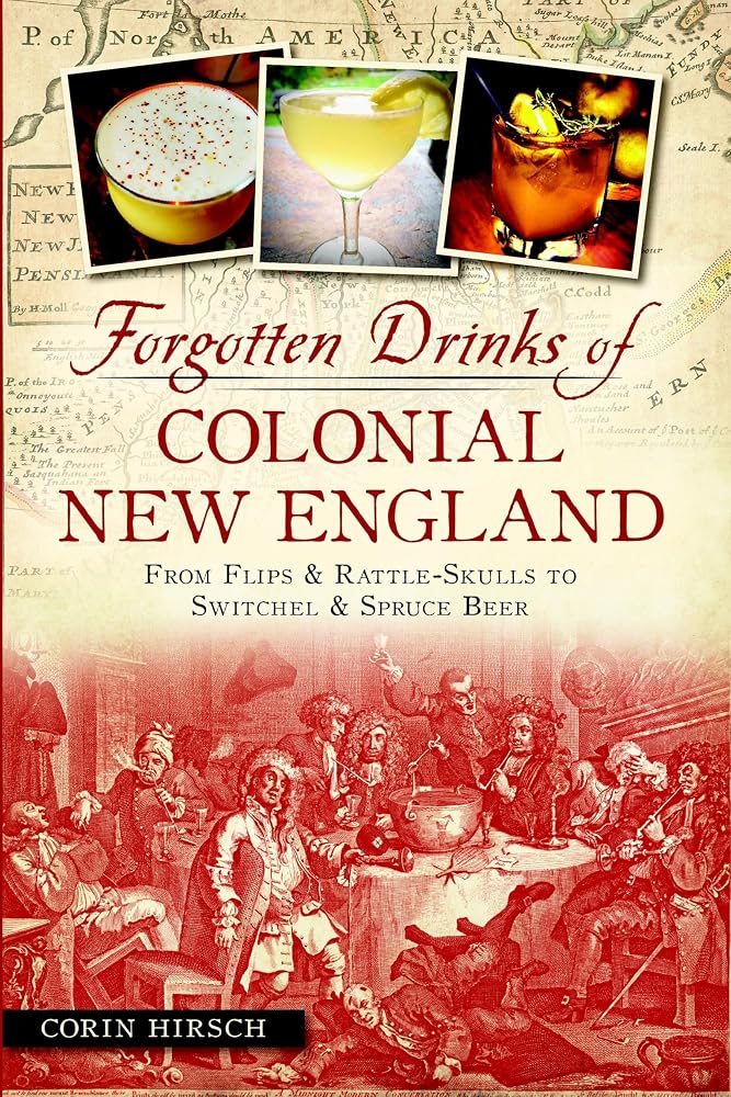 Forgotten Drinks of Colonial New England: From Flips & Rattle-Skulls to Switchel & Spruce Beer (American Palate) cover image