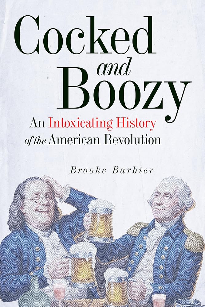 Cocked and Boozy: An Intoxicating History of the American Revolution cover image