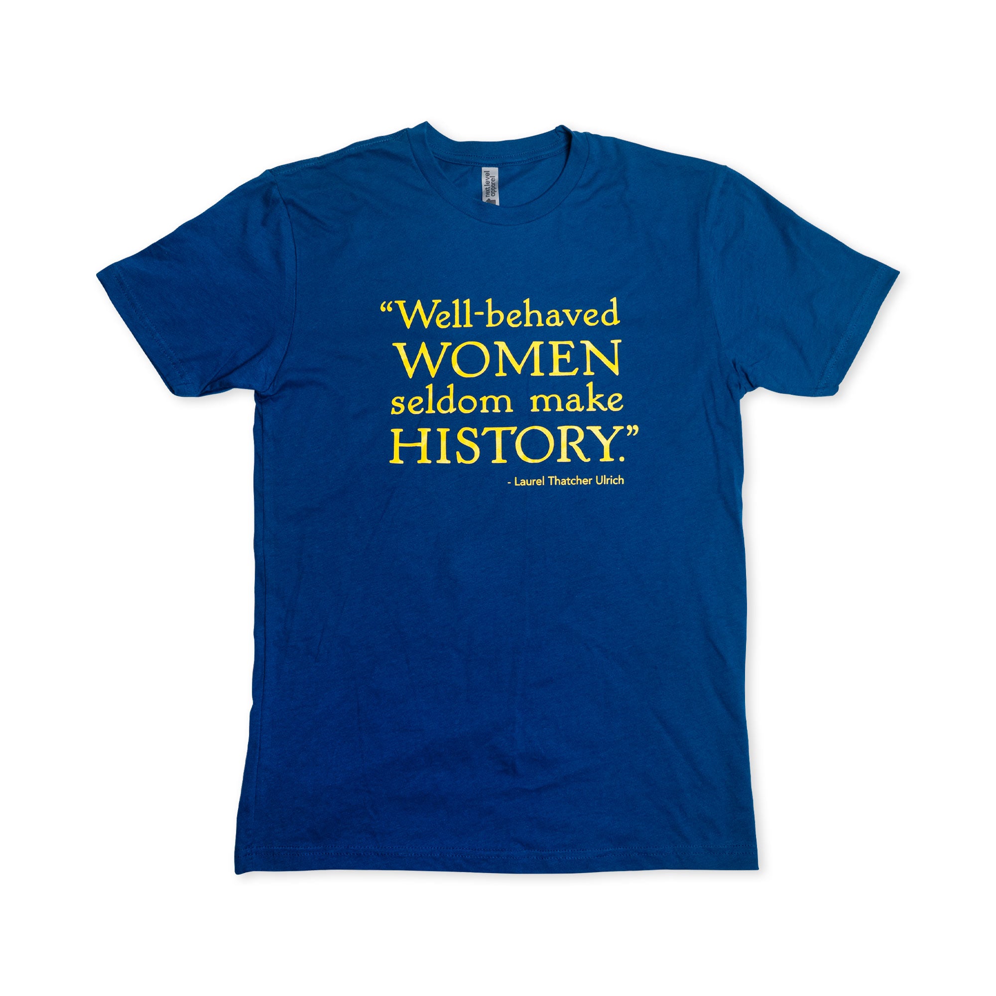 Well-Behaved Women T-Shirt, Blue – This blue tee features yellow text with the iconic quote: "Well-behaved WOMEN seldom make HISTORY." by Laurel Thatcher Ulrich. Celebrate powerful women and make a bold feminist statement with this historical quote shirt.