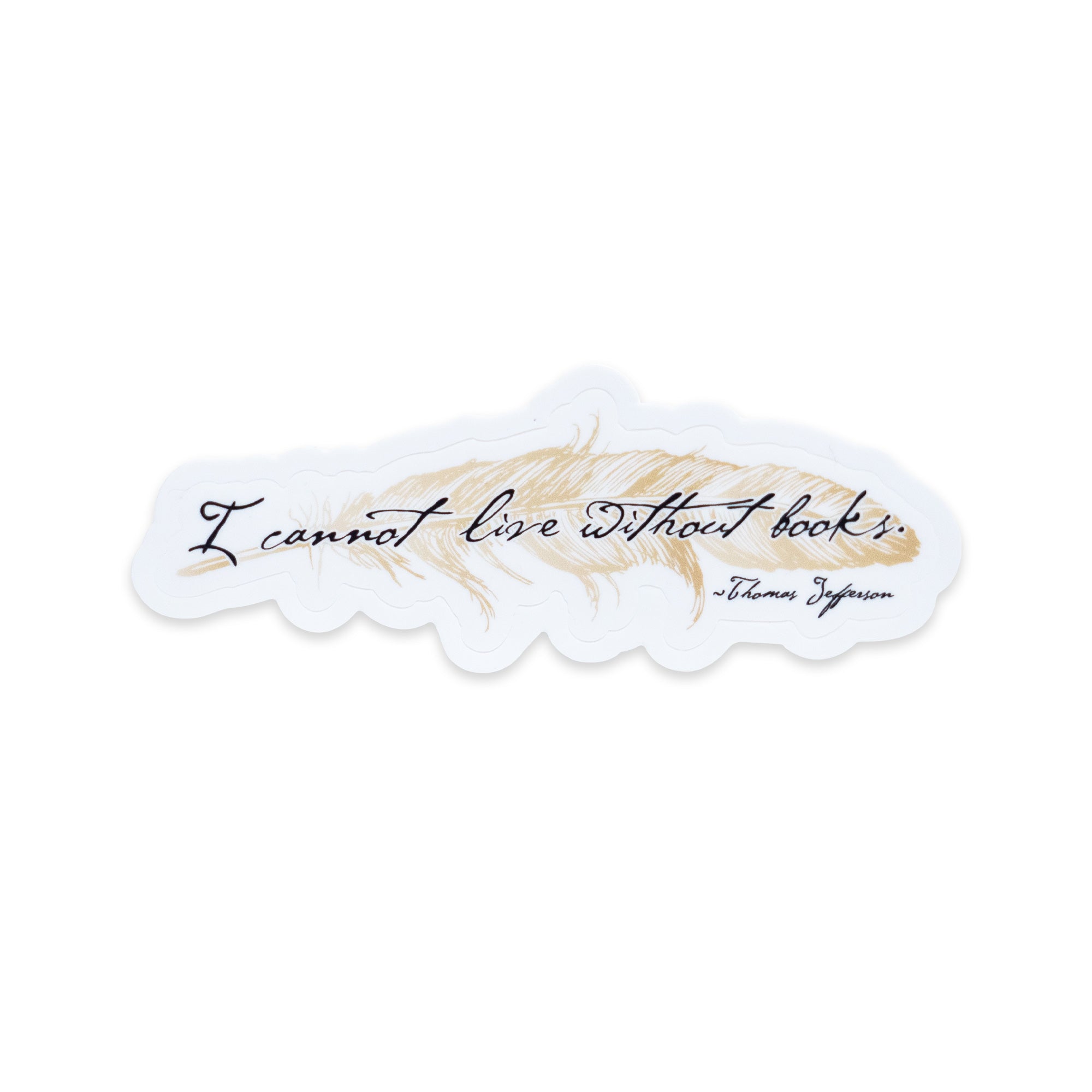The Thomas Jefferson “I Cannot Live Without Books” Sticker features elegant cursive text with the famous quote by Thomas Jefferson over a pale feather illustration, making it the perfect vinyl reading accessory for book lovers.