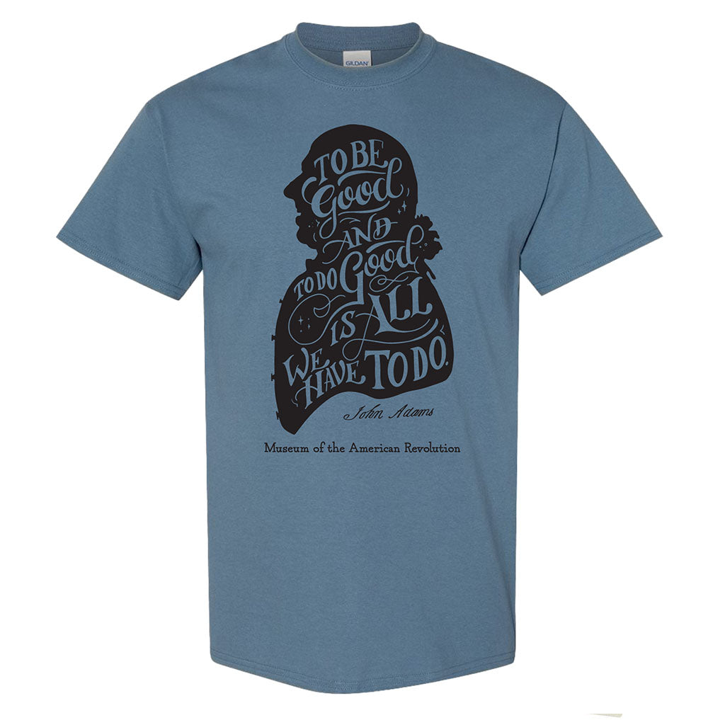 John Adams Quote T-Shirt: Blue tee with black silhouette and calligraphy, "To be good, and to do good, is all we have to do." 