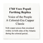 A square white card with black text reads: 1760 Voce Populi Farthing. A Colonial-Era copper coin linked to pre-Revolutionary commerce, this piece represents both American and Irish history, circulating on both sides of the Atlantic.