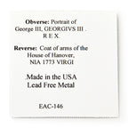 White card with black text describing a 1773 Virginia Halfpenny: Obverse shows George III. Reverse has House of Hanover coat of arms, NIA 1773 VIRGI. British-minted colonial coin, made in the USA from lead-free metal. EAC-146.