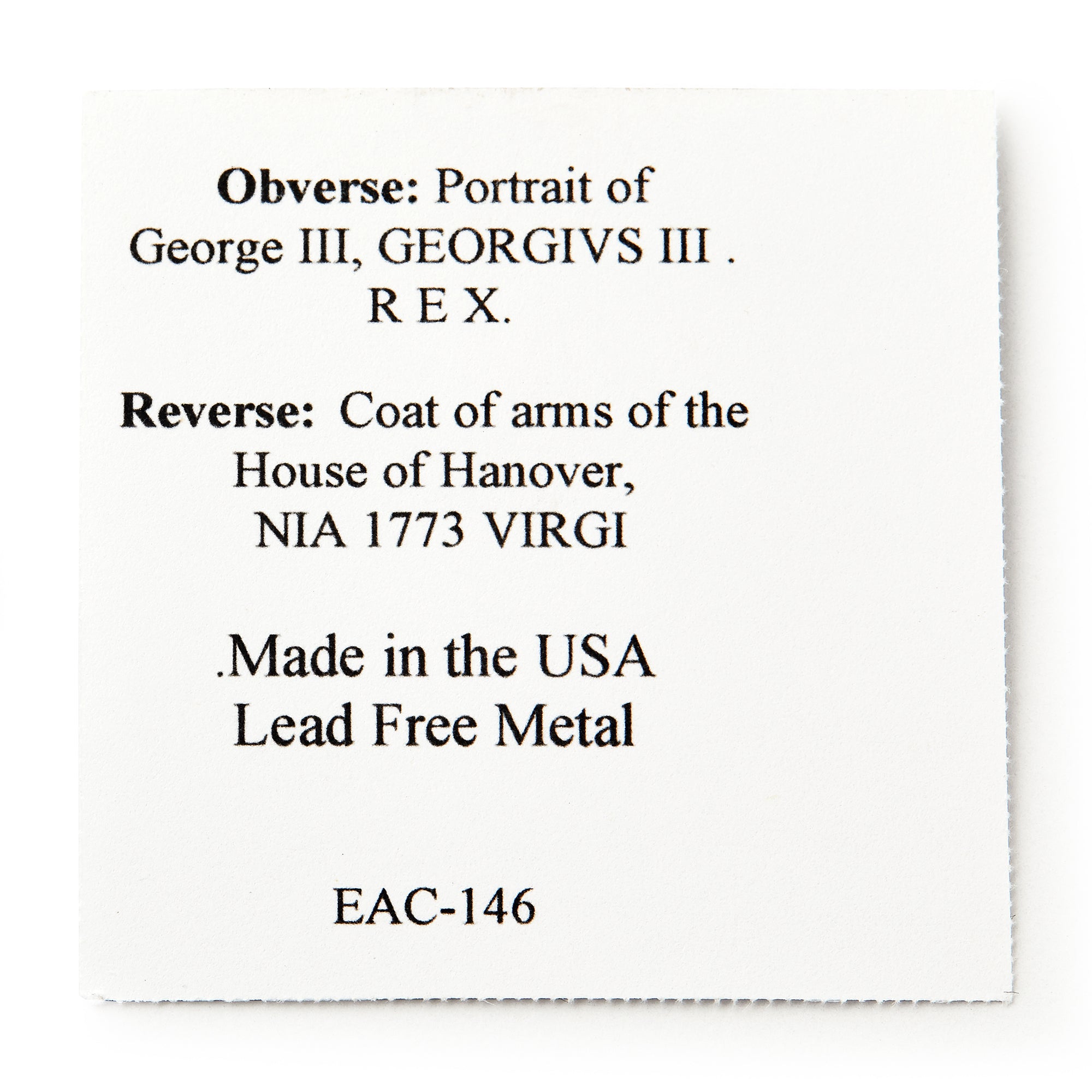 White card with black text describing a 1773 Virginia Halfpenny: Obverse shows George III. Reverse has House of Hanover coat of arms, NIA 1773 VIRGI. British-minted colonial coin, made in the USA from lead-free metal. EAC-146.