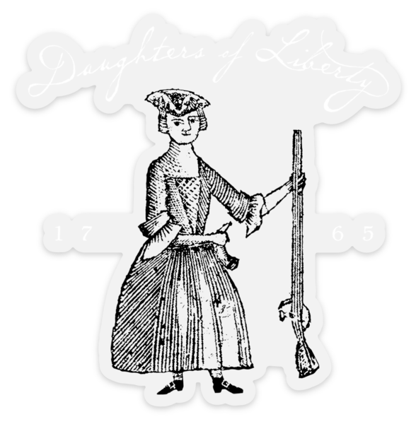 The Daughters of Liberty Sticker features a black and white colonial woman with a rifle, "Daughters of Liberty" above, "1765" on each side—honoring their resistance to the Stamp Act and contribution to American independence.